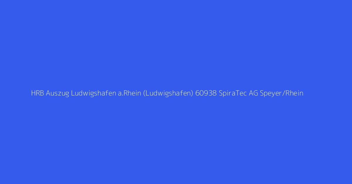 HRB Auszug Ludwigshafen a.Rhein (Ludwigshafen) 60938 SpiraTec AG Speyer/Rhein